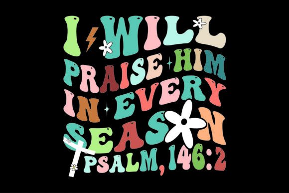 I Will Praise Him in Every Season Psalm T-Shirt Designs