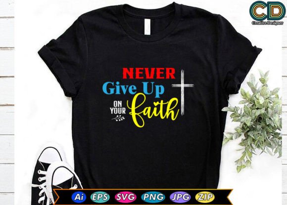 Never Give Up on Your Faith T-Shirt Designs