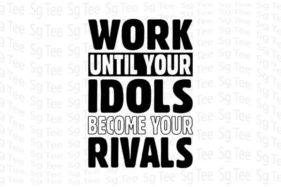 Work Until Your Idols Become Your Rivals